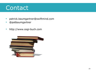 Contact [email_address] @patbaumgartner http://www.osgi-buch.com  