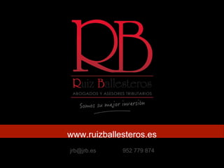 www.ruizballesteros.es
jrb@jrb.es 952 779 874
 