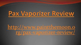 http://www.paintthemoon.o
rg/pax-vaporizer-review/
 