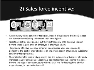 2) Sales force incentive:



•   Any company with a consumer-facing (or, indeed, a business-to-business) aspect
    will c...