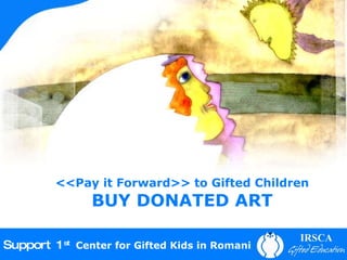 <<Pay it Forward>> to Gifted Children BUY DONATED ART Support 1 st   Center for Gifted Kids in Romania 