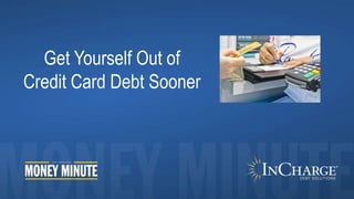 Get Yourself Out of
Credit Card Debt Sooner
 