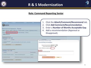 R & S Modernization
43
1. Click the Attach/Comment/Recommend tab.
2. Click Add Comment/Recommendation.
3. Enter a Number o...