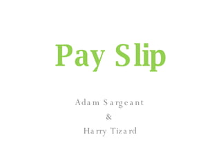 Pay Slip Adam Sargeant  &  Harry Tizard 