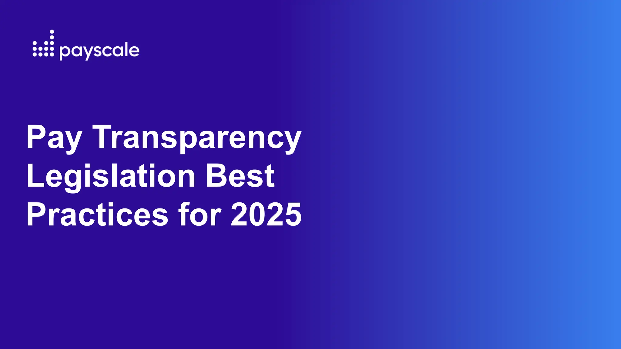 Pay Transparency
Legislation Best
Practices for 2025
 