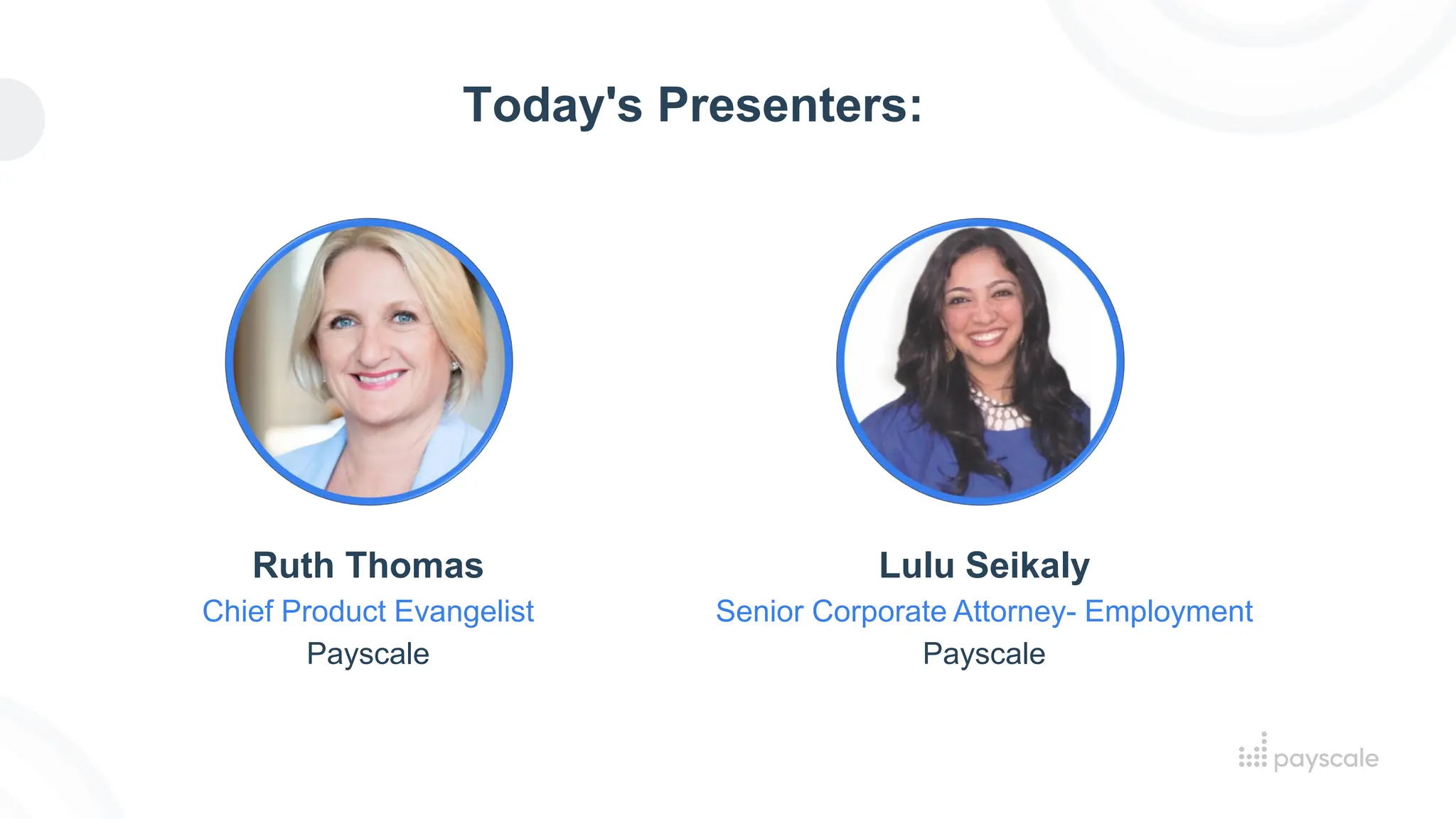 Today's Presenters:
Ruth Thomas
Chief Product Evangelist
Payscale
Lulu Seikaly
Senior Corporate Attorney- Employment
Payscale
 