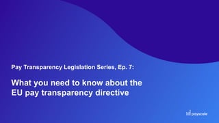Pay Transparency Legislation Series, Ep. 7:
What you need to know about the
EU pay transparency directive
 