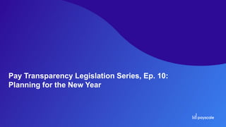 Pay Transparency Legislation Series, Ep. 10:
Planning for the New Year
 
