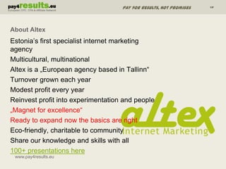 About Altex<br />Estonia’s first specialist internet marketing agency<br />Multicultural, multinational<br />Altex is a „E...