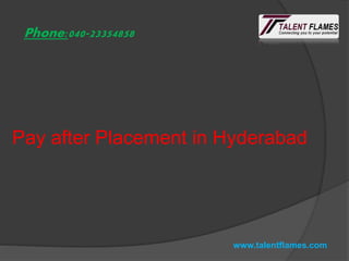 Pay after Placement in Hyderabad
Phone:040-23354858
www.talentflames.com
 