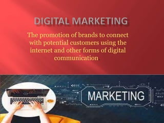 The promotion of brands to connect
with potential customers using the
internet and other forms of digital
communication.
 