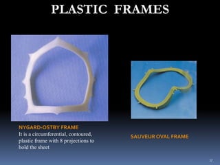 PLASTIC FRAMES
NYGARD-OSTBY FRAME
It is a circumferential, contoured,
plastic frame with 8 projections to
hold the sheet
S...