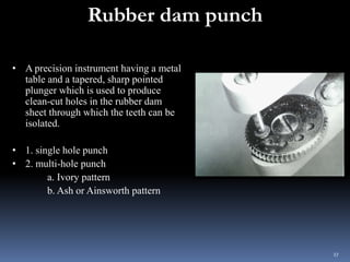 Rubber dam punch
• A precision instrument having a metal
table and a tapered, sharp pointed
plunger which is used to produ...