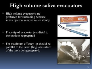 High volume saliva evacuators
• High volume evacuators are
preferred for suctioning because
saliva ejectors remove water s...