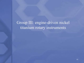 Group III: engine-driven nickel
titanium rotary instruments
97
 