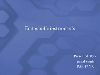 Endodontic instruments
1
Presented By -
payal singh
P.G. 1st YR
 