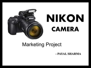 NIKON
CAMERA
Marketing Project
- PAYAL SHARMA
 