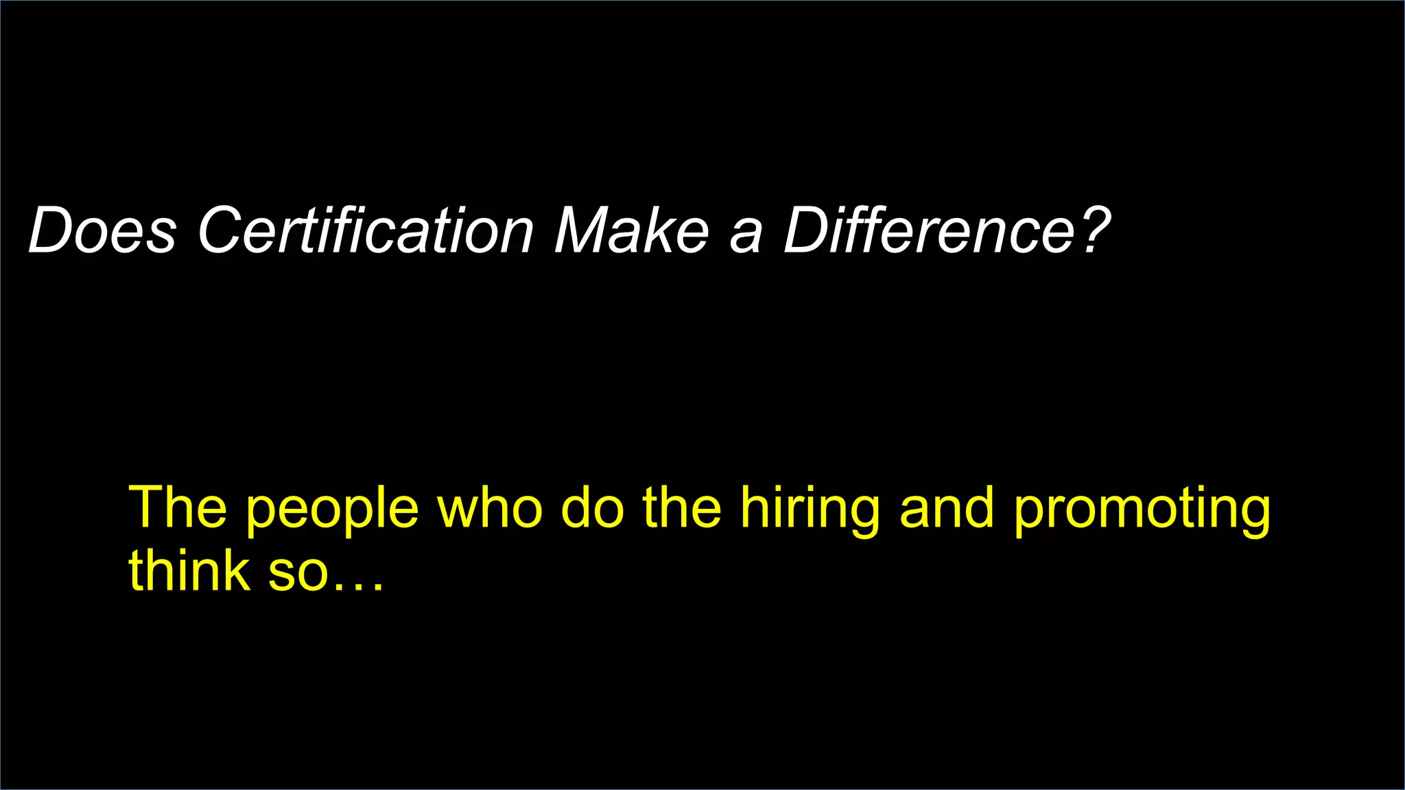 Does Certification Make a Difference?
The people who do the hiring and promoting
think so…
 