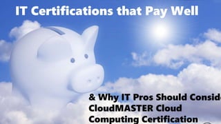 IT Certifications that Pay Well
& Why IT Pros Should Consider
CloudMASTER Cloud
Computing Certification
CarverTC.com/class-schedule
 