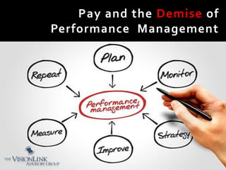 Pay and the Demise of
Performance Management
 