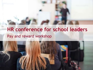 HR conference for school leaders
Pay and reward workshop
 