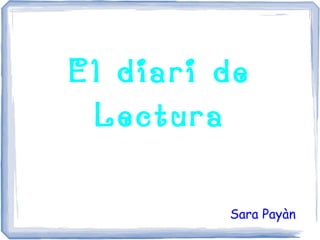El diari de
Lectura
Sara Payàn
 