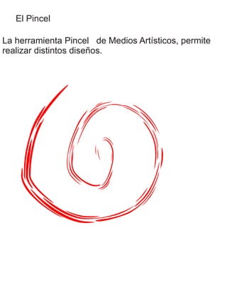 El Pincel
La herramienta Pincel de Medios Artísticos, permite
realizar distintos diseños.
 