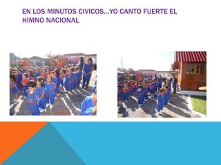 EN LOS MINUTOS CIVICOS…YO CANTO FUERTE EL
HIMNO NACIONAL