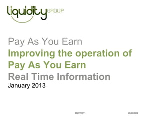 Pay As You Earn
Improving the operation of
Pay As You Earn
Real Time Information
January 2013



               PROTECT   05/11/2012
 
