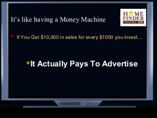  If You Get $10,000 in sales for every $1000 you invest…
It Actually Pays To Advertise
It’s like having a Money Machine
 