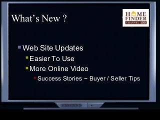 What’s New ?
 Web Site Updates
 Easier To Use
 More Online Video
 Success Stories ~ Buyer / Seller Tips
 