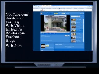 YouTube.com
Syndication
For Easy
Web Video
Embed To
Realtor.com
Facebook
Blogs
Web Sites
 
