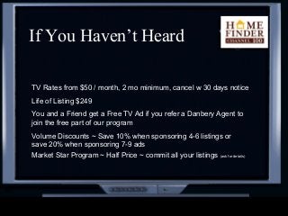 If You Haven’t Heard
TV Rates from $50 / month, 2 mo minimum, cancel w 30 days notice
Life of Listing $249
You and a Frien...