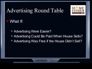Advertising Round Table
 What If:
 Advertising Were Easier?
 Advertising Could Be Paid When House Sells?
 Advertising ...