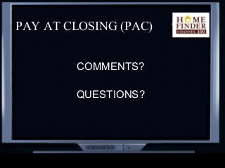 PAY AT CLOSING (PAC)
COMMENTS?
QUESTIONS?
 