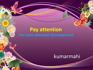 Pay attention  For your personal development kumarmahi 