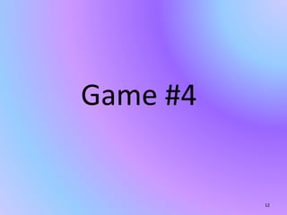 Game #4 
12 
 