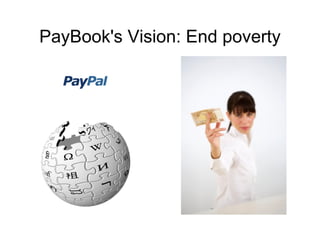 PayBook's Vision: End poverty




     GNU FDL 2006-2007 Yann Geffrotin
 