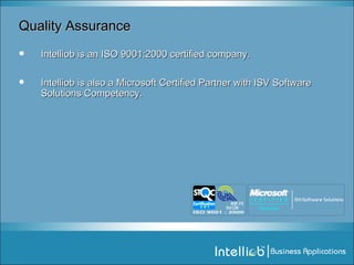 Quality Assurance Intelliob is an ISO 9001:2000 certified company . Intelliob is also a Microsoft Certified Partner with ISV Software Solutions Competency. 