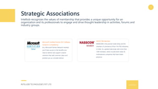 Strategic Associations
Intelliob recognizes the values of membership that provides a unique opportunity for an
organization and its professionals to engage and drive thought leadership in activities, forums and
industry groups.
9/16/2016INTELLIOB TECHNOLOGIES PVT. LTD.
15
Microsoft Certified Partner (ISV Software
Solutions Competency)
As a Microsoft Partner Network member,
you'll have access to the benefits you
need to deliver and support creative
solutions that add customer value and
position you as a trusted advisor.
NASSCOM Member
NASSCOM is the premier trade body and the
chamber of commerce of the IT & ITES industries
in India. Its a global trade body with more than
1200 members, which include both Indian &
multinational companies that have Indian
presence
 