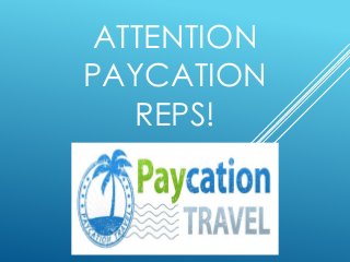 ATTENTION
PAYCATION
REPS!
 