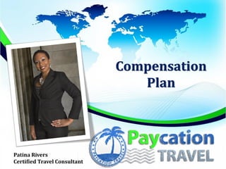 Compensation
Plan
Patina Rivers
Certified Travel Consultant
 