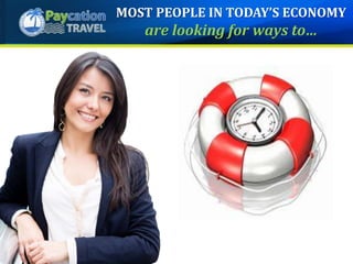MOST PEOPLE IN TODAY’S ECONOMY
are looking for ways to…
 