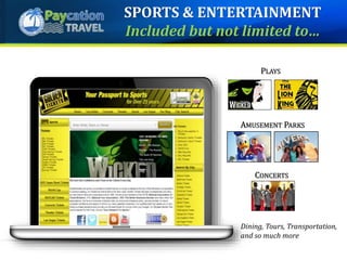 SPORTSPLAYS
AMUSEMENT PARKS
CONCERTS
Dining, Tours, Transportation,
and so much more
SPORTS & ENTERTAINMENT
Included but not limited to…
 