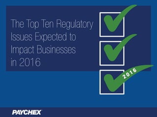 The Top Ten Regulatory
Issues Expected to
Impact Businesses
in 2016
2 0 1 6
 