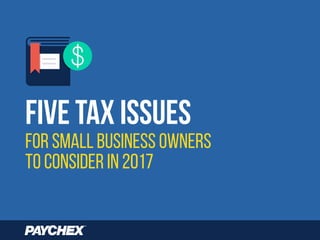 for Small Business Owners
to consider in 2017
Five Tax Issues
 