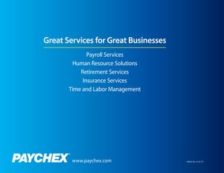 Great Services for Great Businesses
              Payroll Services
        Human Resource Solutions
           Retirement Services
            Insurance Services
       Time and Labor Management




        www.paychex.com               158550 Rev. 12/10 CP
 