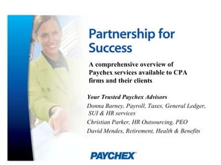 A comprehensive overview of Paychex services available to CPA firms and their clients Your Trusted Paychex Advisors Donna Barney, Payroll, Taxes, General Ledger,  SUI & HR services Christian Parker, HR Outsourcing, PEO David Mendes, Retirement, Health & Benefits 