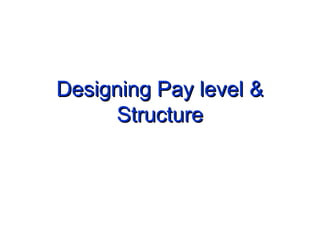 Designing Pay level &Designing Pay level &
StructureStructure
 