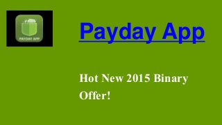 Payday App
Hot New 2015 Binary
Offer!
 